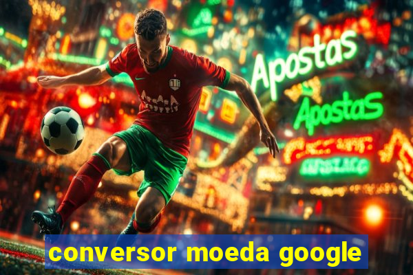 conversor moeda google