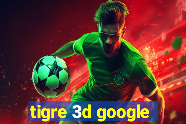 tigre 3d google