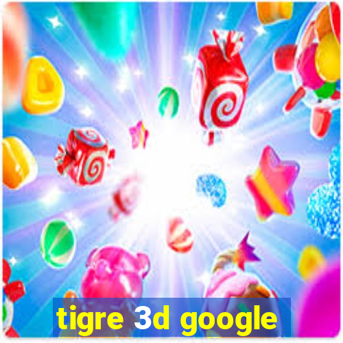 tigre 3d google