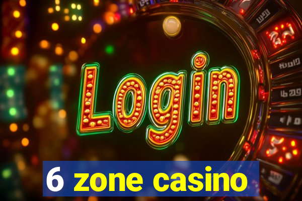 6 zone casino