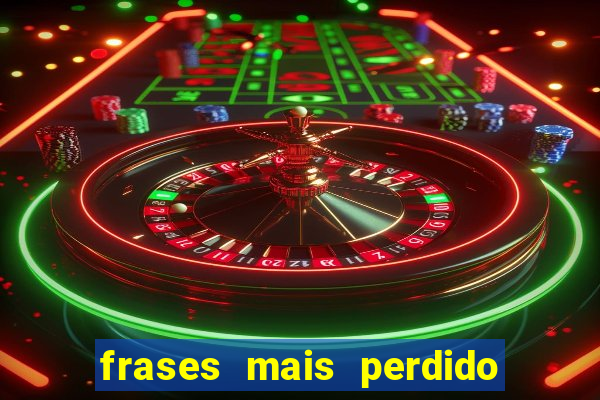 frases mais perdido que surdo em bingo