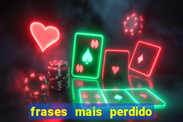 frases mais perdido que surdo em bingo