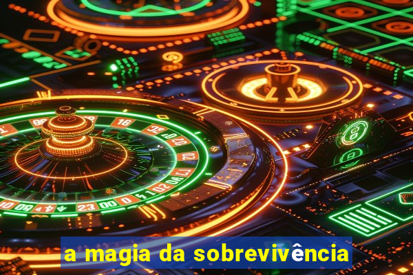 a magia da sobrevivência