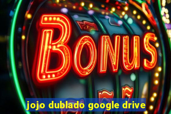 jojo dublado google drive