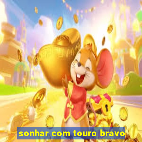 sonhar com touro bravo