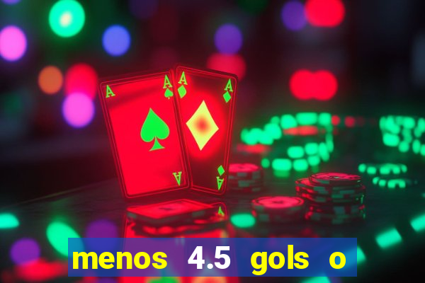 menos 4.5 gols o que significa