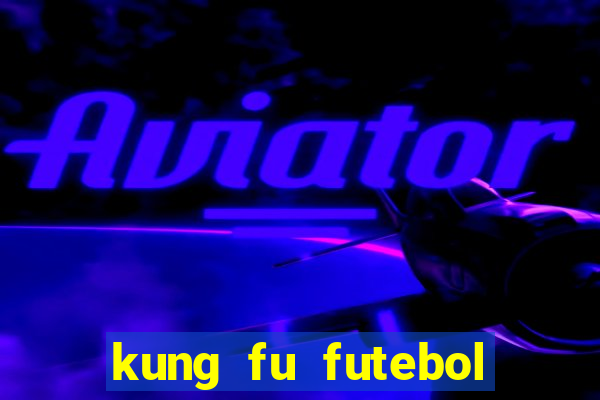 kung fu futebol clube dublado online