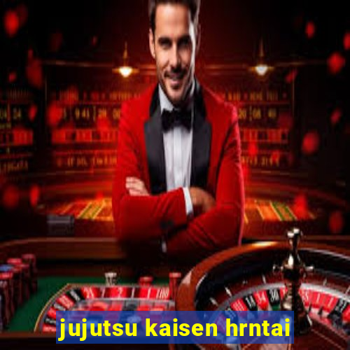 jujutsu kaisen hrntai