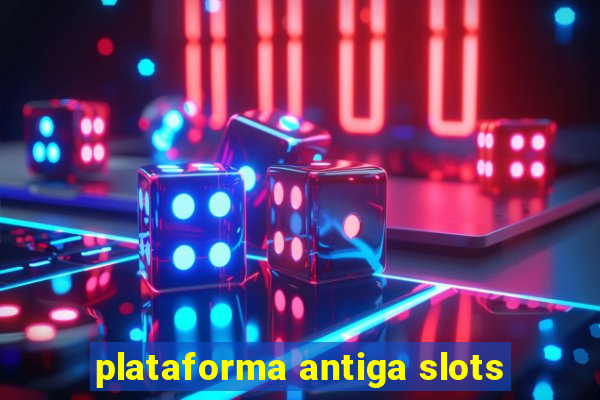 plataforma antiga slots